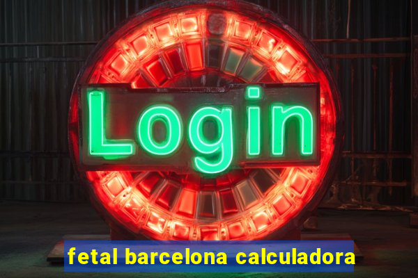 fetal barcelona calculadora