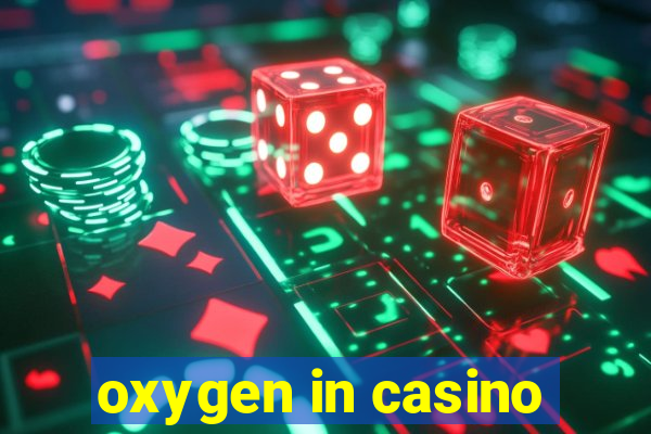 oxygen in casino