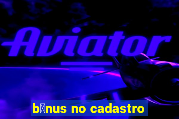 b么nus no cadastro