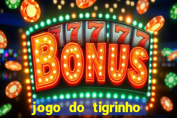 jogo do tigrinho da dinheiro mesmo