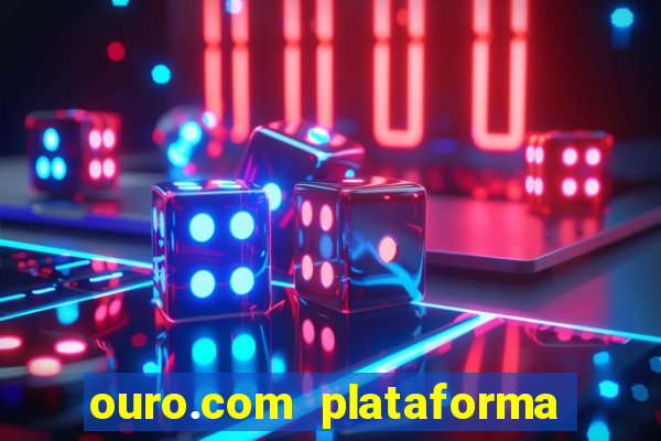 ouro.com plataforma de jogos