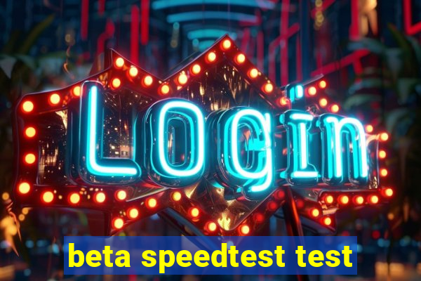 beta speedtest test