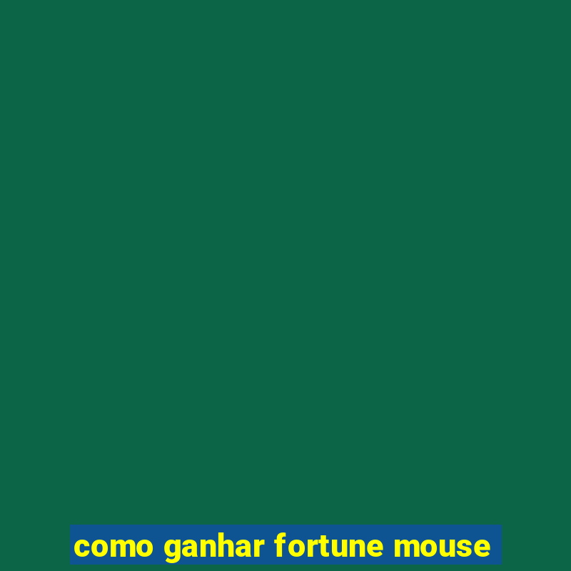 como ganhar fortune mouse