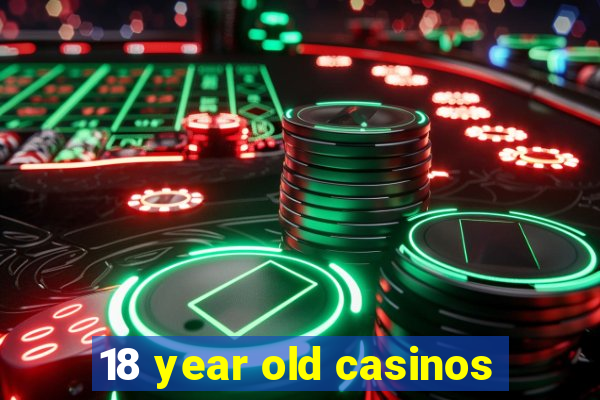 18 year old casinos