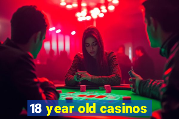 18 year old casinos