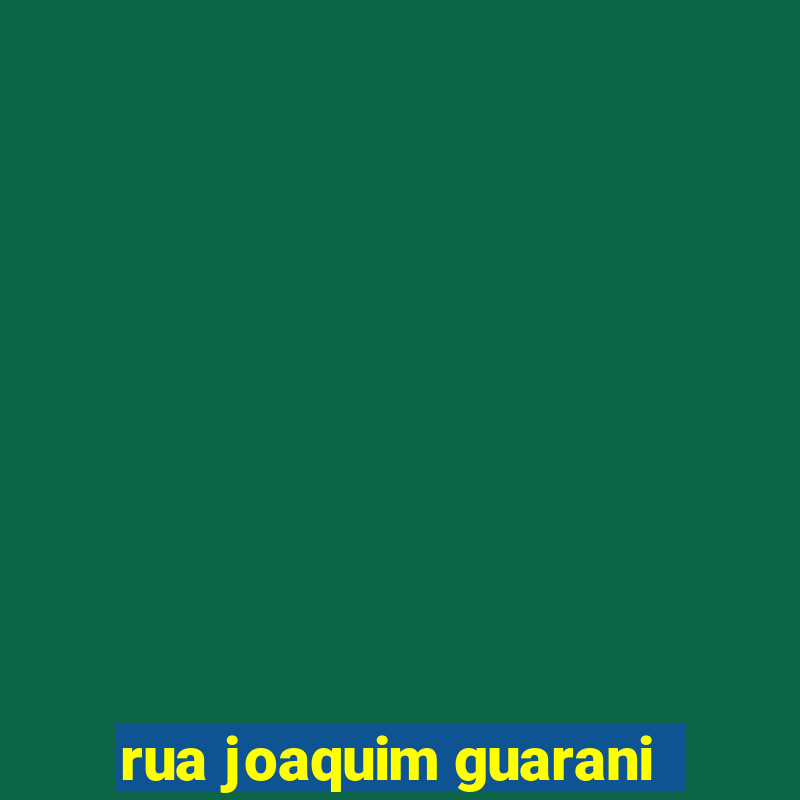 rua joaquim guarani