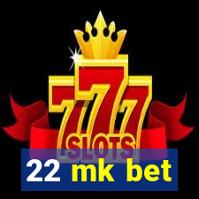 22 mk bet