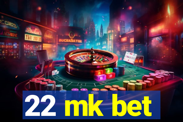 22 mk bet