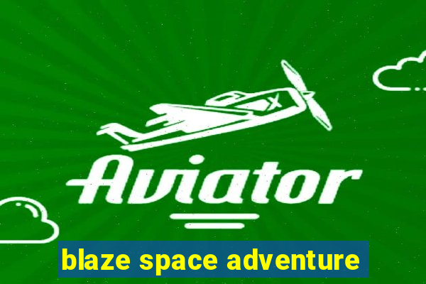 blaze space adventure