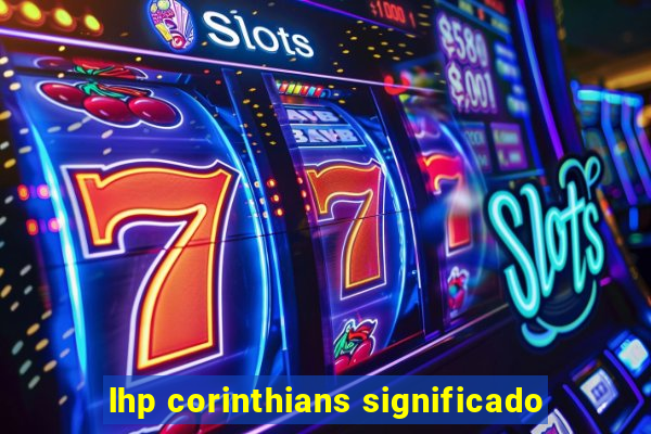 lhp corinthians significado