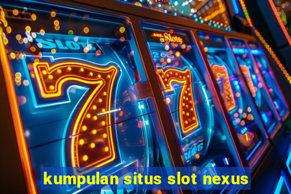 kumpulan situs slot nexus