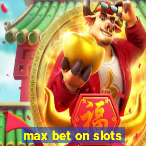 max bet on slots