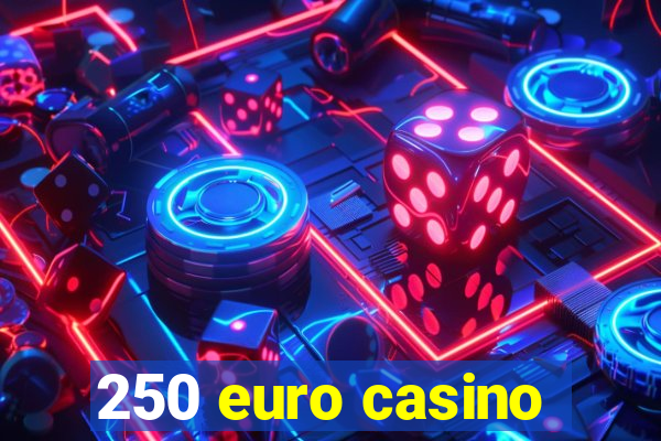 250 euro casino