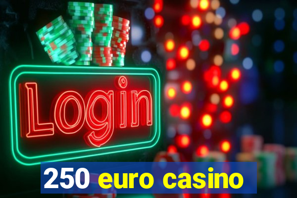 250 euro casino