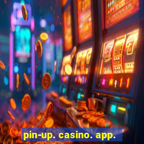 pin-up. casino. app.