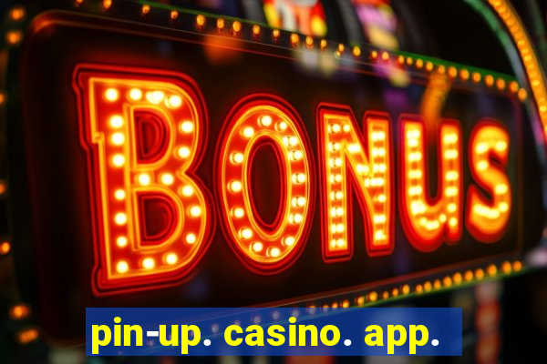 pin-up. casino. app.