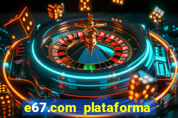 e67.com plataforma de jogos