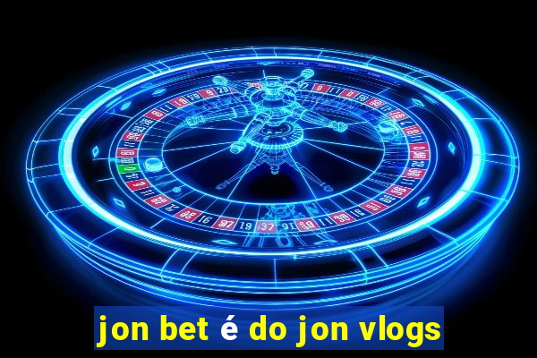 jon bet é do jon vlogs