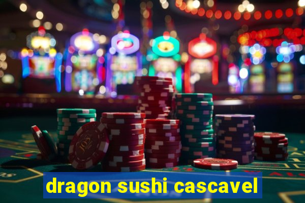 dragon sushi cascavel