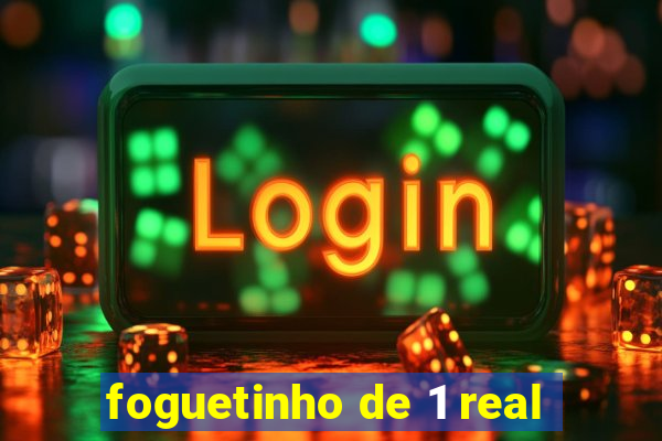 foguetinho de 1 real