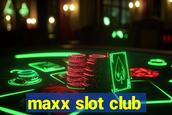 maxx slot club