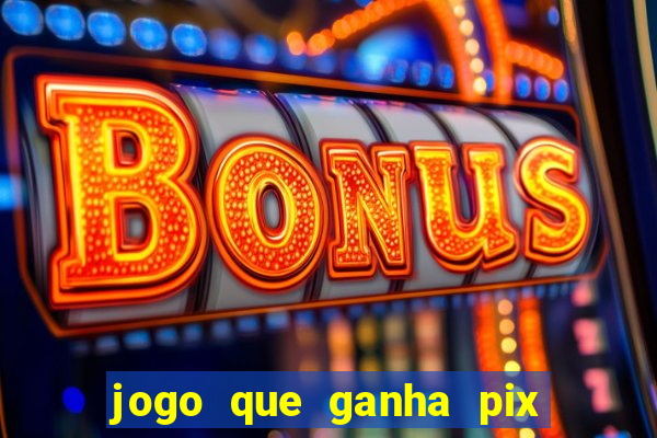 jogo que ganha pix na hora