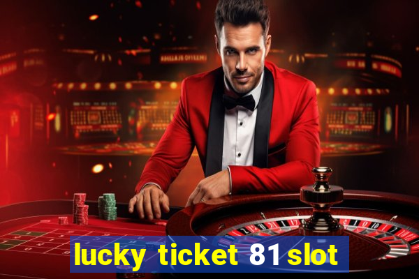 lucky ticket 81 slot