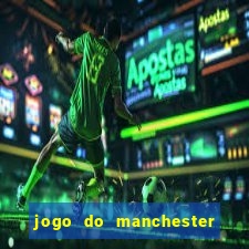 jogo do manchester united ao vivo