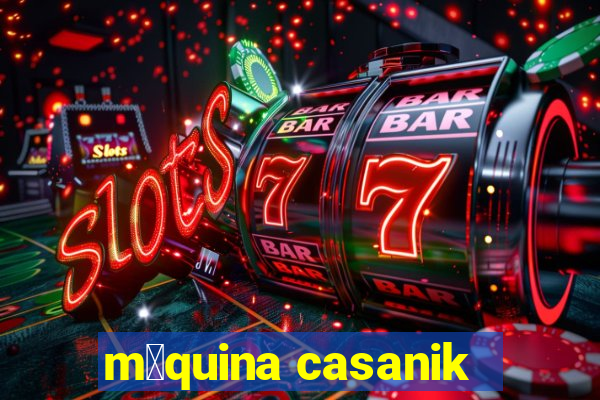 m谩quina casanik