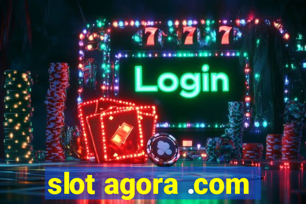 slot agora .com