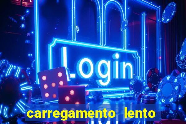 carregamento lento do aparelho