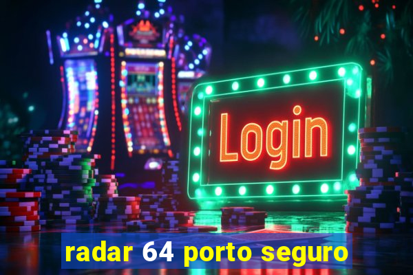 radar 64 porto seguro