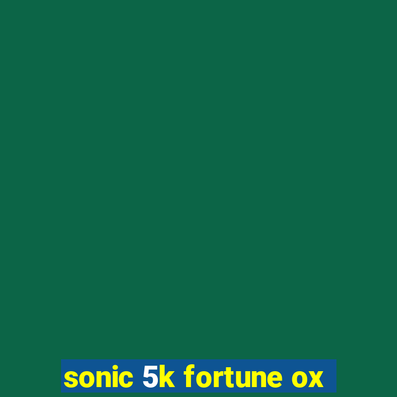 sonic 5k fortune ox