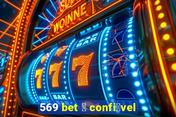 569 bet 茅 confi谩vel