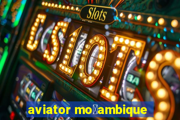 aviator mo莽ambique