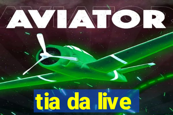 tia da live