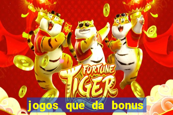 jogos que da bonus e pode sacar