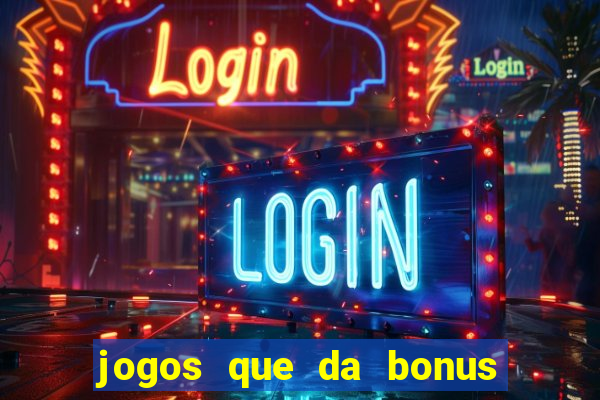 jogos que da bonus e pode sacar