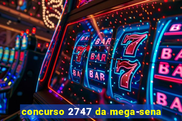 concurso 2747 da mega-sena