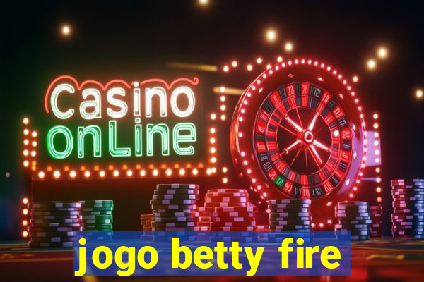 jogo betty fire