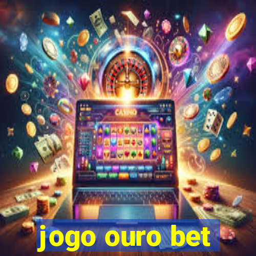 jogo ouro bet