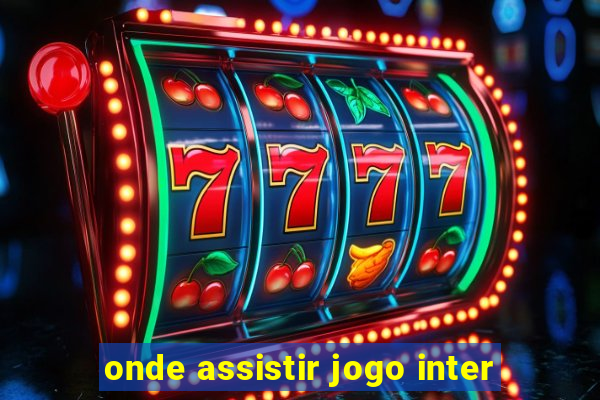 onde assistir jogo inter