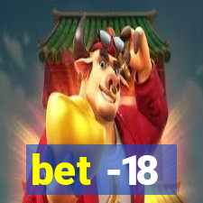 bet -18