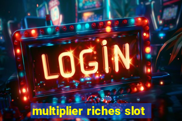 multiplier riches slot