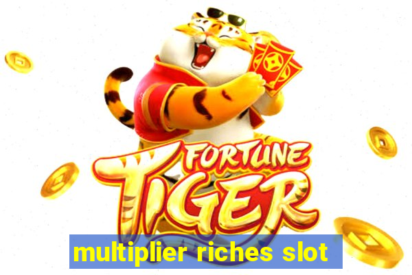 multiplier riches slot