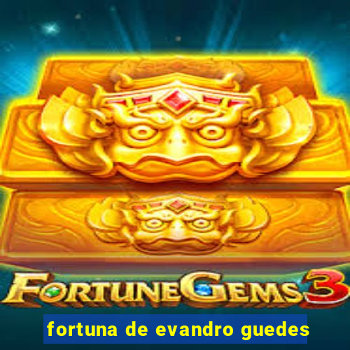 fortuna de evandro guedes