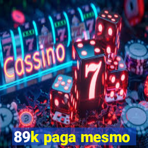 89k paga mesmo