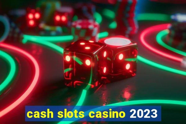 cash slots casino 2023