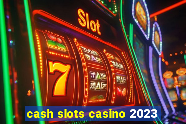 cash slots casino 2023