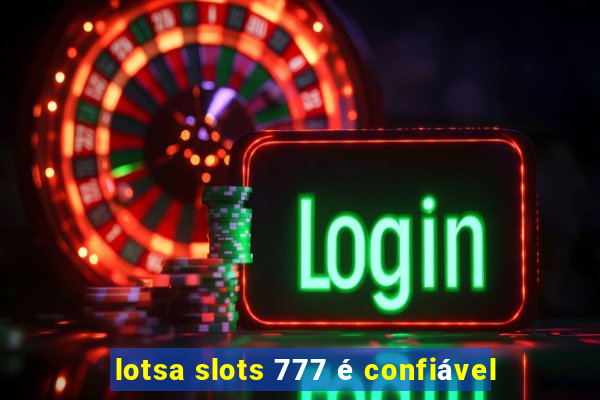 lotsa slots 777 é confiável